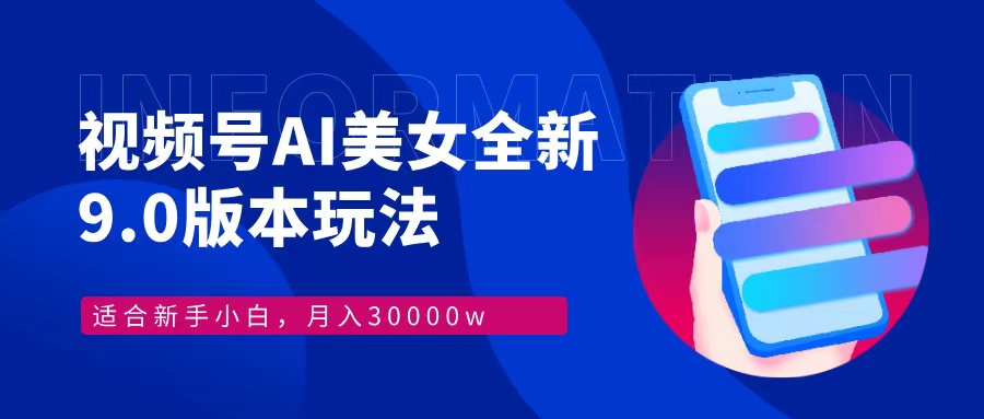 视频号AI美女，最新9.0玩法新手小白轻松上手，月入30000＋-全知学堂