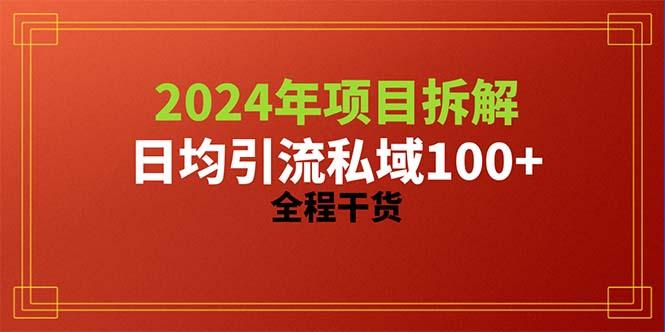 2024项目拆解日均引流100+精准创业粉，全程干货-全知学堂