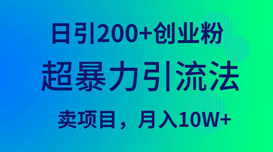 (9654期)超暴力引流法，日引200+创业粉，卖项目月入10W+-全知学堂