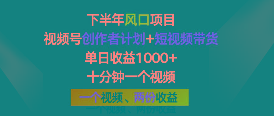 下半年风口项目，视频号创作者计划+视频带货，单日收益1000+，一个视频两份收益-全知学堂