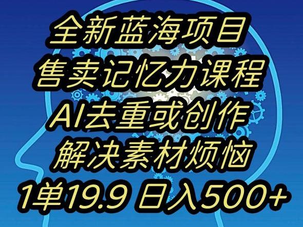 蓝海项目记忆力提升，AI去重，一单19.9日入500+【揭秘】-全知学堂