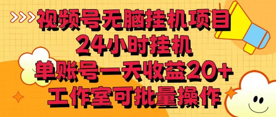 视频号无脑挂机项目，24小时挂机，单账号一天收益20＋，工作室可批量操作-全知学堂