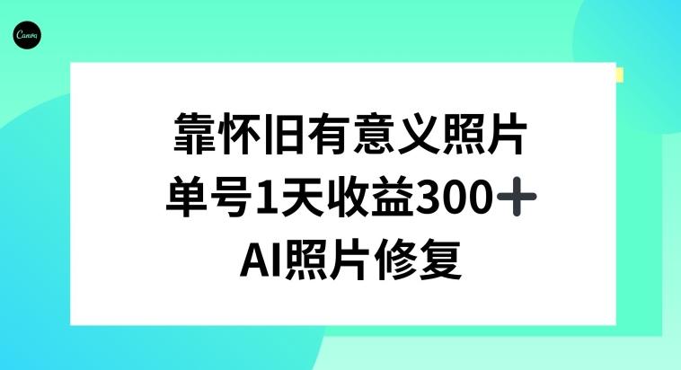 AI照片修复，靠怀旧有意义的照片，一天收益300+-全知学堂