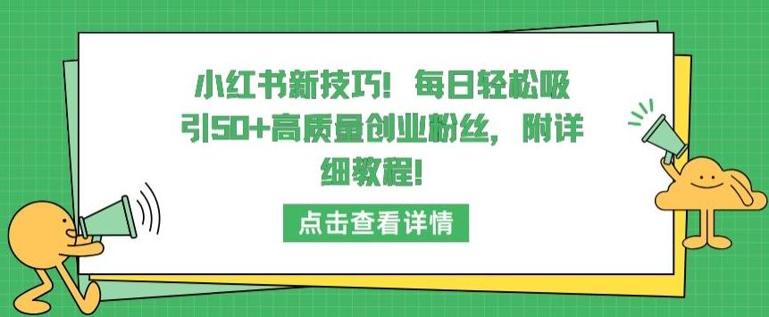 小红书新技巧，每日轻松吸引50+高质量创业粉丝，附详细教程【揭秘】-全知学堂