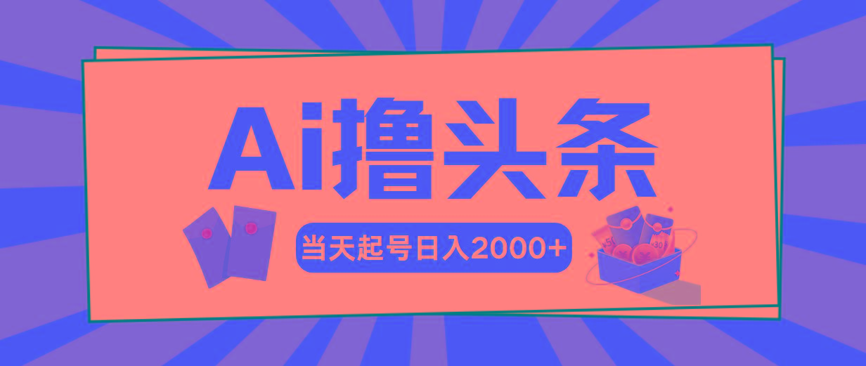 AI撸头条，当天起号，第二天见收益，日入2000+-全知学堂