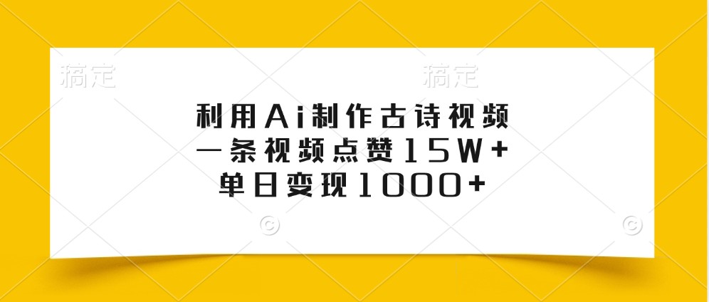 利用Ai制作古诗视频，一条视频点赞15W+，单日变现1000+-全知学堂