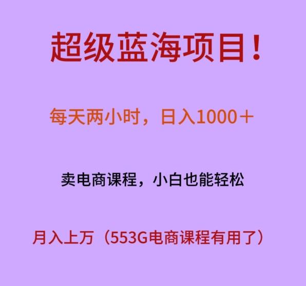 超级蓝海项目！每天两小时，日入‌1000＋，卖电商课程，小白也能轻‌松，月入上万-全知学堂