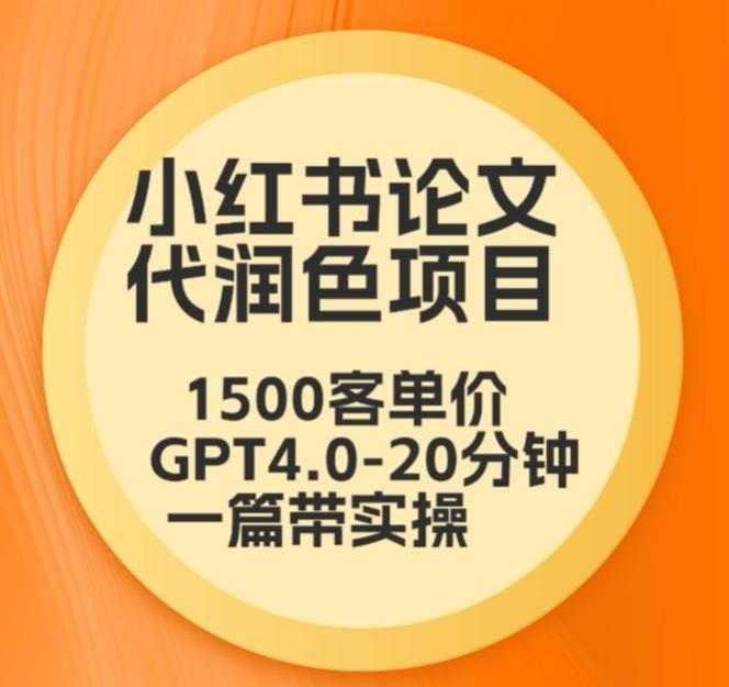 毕业季小红书论文代润色项目，本科1500，专科1200，高客单GPT4.0-20分钟一篇带实操【揭秘】-全知学堂