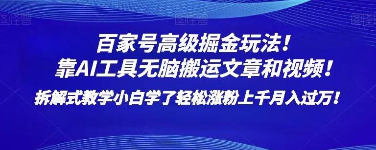 百家号高级掘金玩法！靠AI无脑搬运文章和视频！小白学了轻松涨粉上千月入过万！【揭秘】-全知学堂