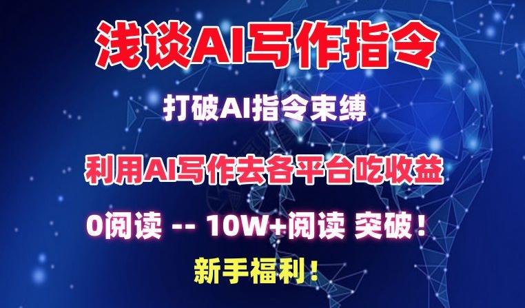 浅谈AI写作指令，打破AI指令束缚，破10W+阅读!新手福利【揭秘】-全知学堂