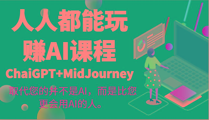 人人都能玩赚AI课程(ChaiGPT+MidJourney)取代您的并不是AI，而是比您更会用AI的人。-全知学堂