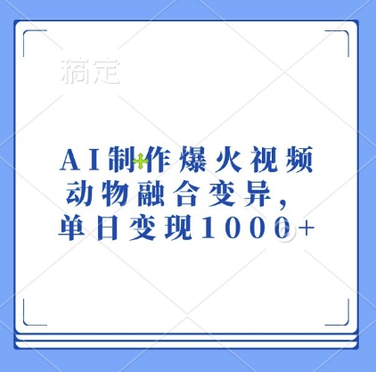 AI制作爆火视频，动物融合变异，单日变现1k-全知学堂