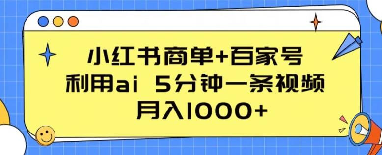 小红书商单+百家号，利用ai 5分钟一条视频，月入1000+【揭秘】-全知学堂