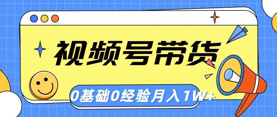 视频号轻创业带货，零基础，零经验，月入1w+-全知学堂