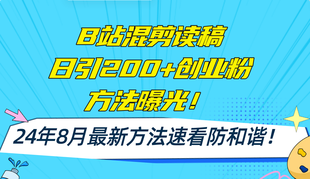 B站混剪读稿日引200+创业粉方法4.0曝光，24年8月最新方法Ai一键操作 速…-全知学堂