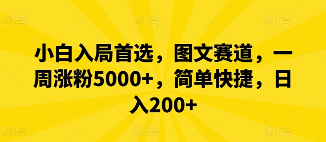 小白入局首选，图文赛道，一周涨粉5000+，简单快捷，日入200+-全知学堂