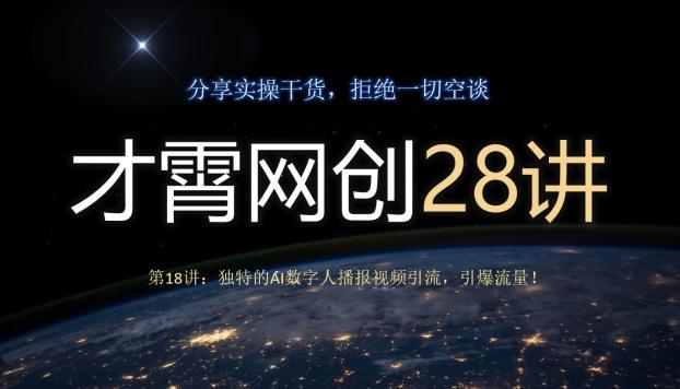 才霄网创28讲第18讲：独特的AI数字人播报视频引流，引爆流量！-全知学堂