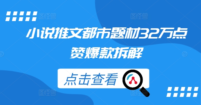 小说推文都市题材32万点赞爆款拆解-全知学堂