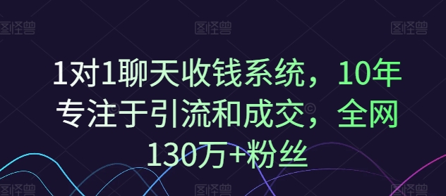 1对1聊天收钱系统，10年专注于引流和成交，全网130万+粉丝-全知学堂