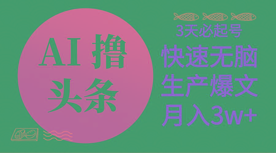 AI撸头条3天必起号，无脑操作3分钟1条，复制粘贴简单月入3W+-全知学堂