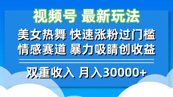 视频号最新玩法 美女热舞 快速涨粉过门槛 情感赛道  暴力吸睛创收益-全知学堂