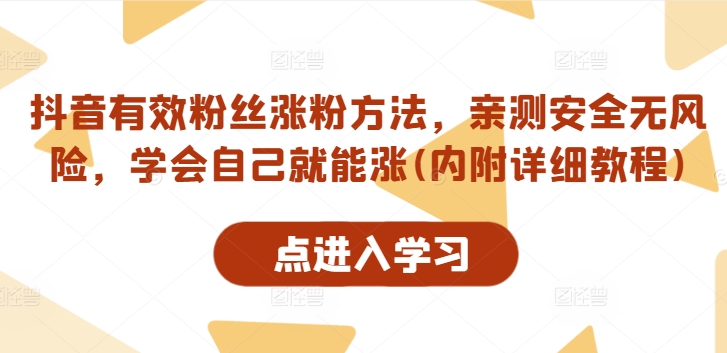 抖音有效粉丝涨粉方法，亲测安全无风险，学会自己就能涨(内附详细教程)-全知学堂