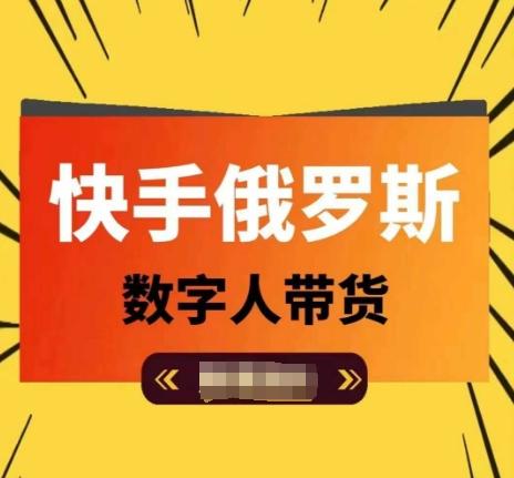 快手俄罗斯数字人带货，带你玩赚数字人短视频带货，单日佣金过万-全知学堂