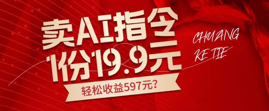 卖AI指令，1份19.9元，1天能卖30份？轻松收益597元？-全知学堂