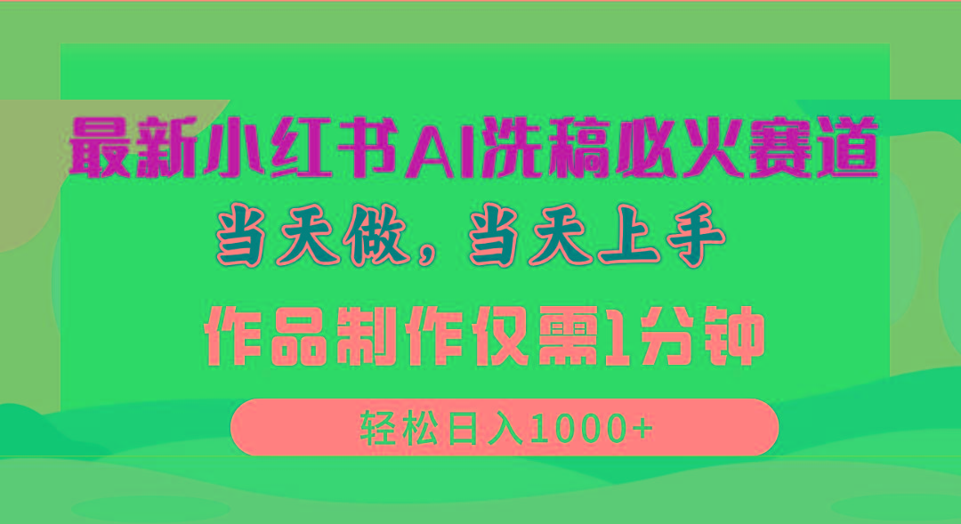 最新小红书AI洗稿必火赛道，当天做当天上手 作品制作仅需1分钟，日入1000+-全知学堂