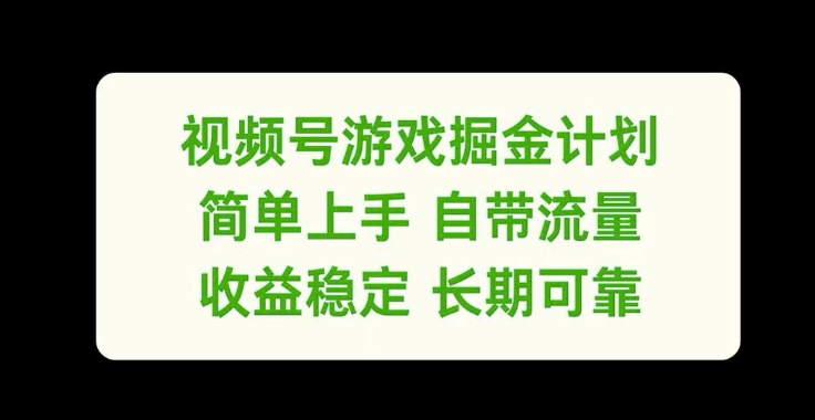 视频号游戏掘金计划，简单上手自带流量，收益稳定长期可靠【揭秘】-全知学堂