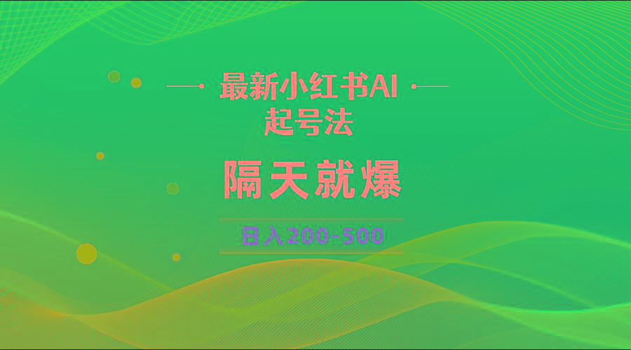 最新AI小红书起号法，隔天就爆无脑操作，一张图片日入200-500-全知学堂