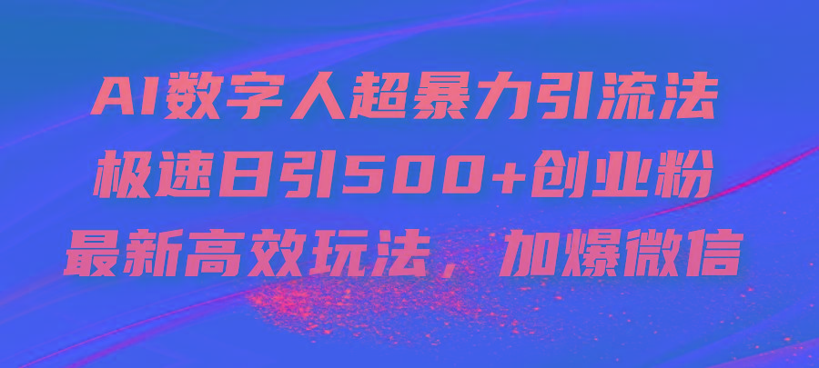 AI数字人超暴力引流法，极速日引500+创业粉，最新高效玩法，加爆微信-全知学堂