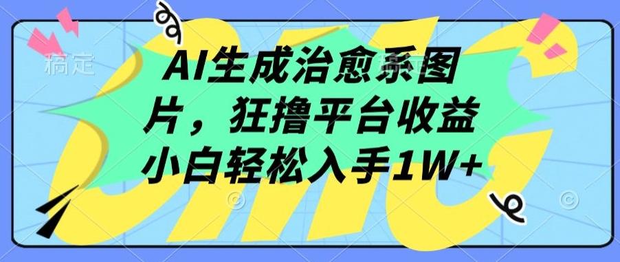 AI生成治愈系图片，狂撸平台收益，小白轻松入手1W+【揭秘】-全知学堂