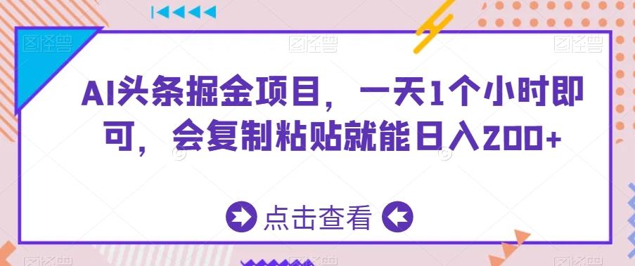 AI头条掘金项目，一天1个小时即可，会复制粘贴就能日入200+-全知学堂