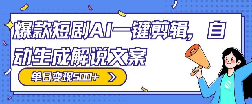 爆款短剧，AI一键剪辑，自动生成解说文案，条条过原创，日入500+（+附授权渠道+AI剪辑软件+短剧资源）-全知学堂