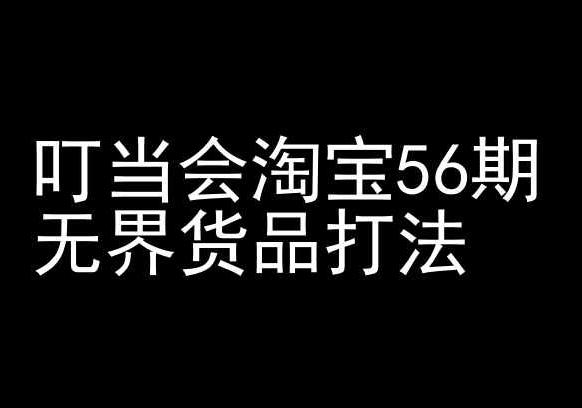 叮当会淘宝56期：无界货品打法-淘宝开店教程-全知学堂