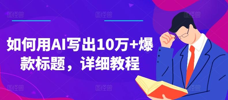 如何用AI写出10万+爆款标题，详细教程【揭秘】-全知学堂