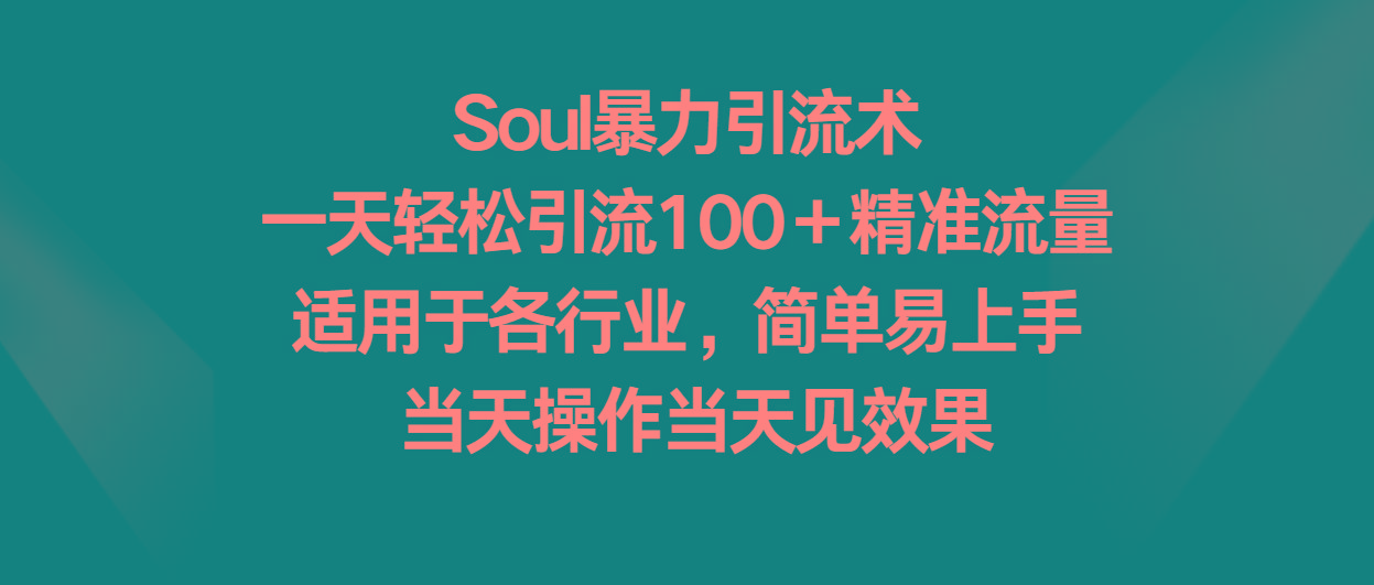 Soul暴力引流术，一天轻松引流100＋精准流量，适用于各行业，简单易上手！-全知学堂