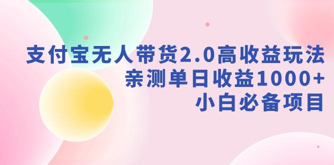 支付宝无人带货2.0高收益玩法，亲测单日收益1000+，小白必备项目-全知学堂